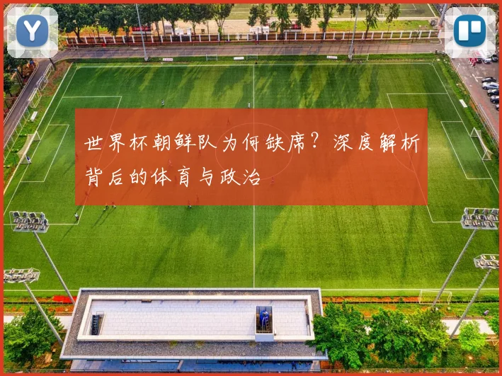 世界杯朝鲜队为何缺席？深度解析背后的体育与政治