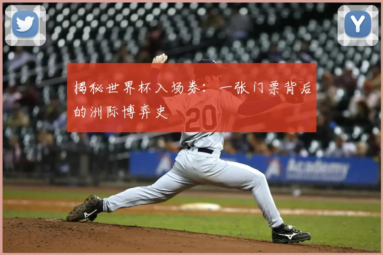 揭秘世界杯入场券：一张门票背后的洲际博弈史