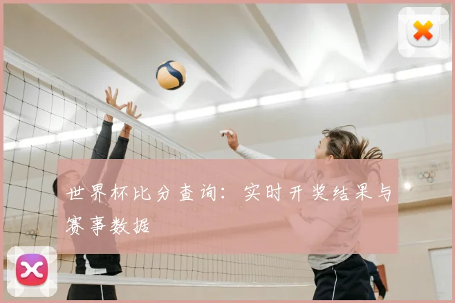 世界杯比分查询：实时开奖结果与赛事数据