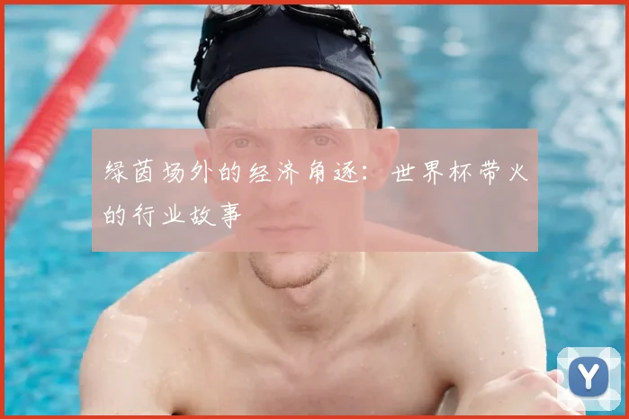 绿茵场外的经济角逐：世界杯带火的行业故事
