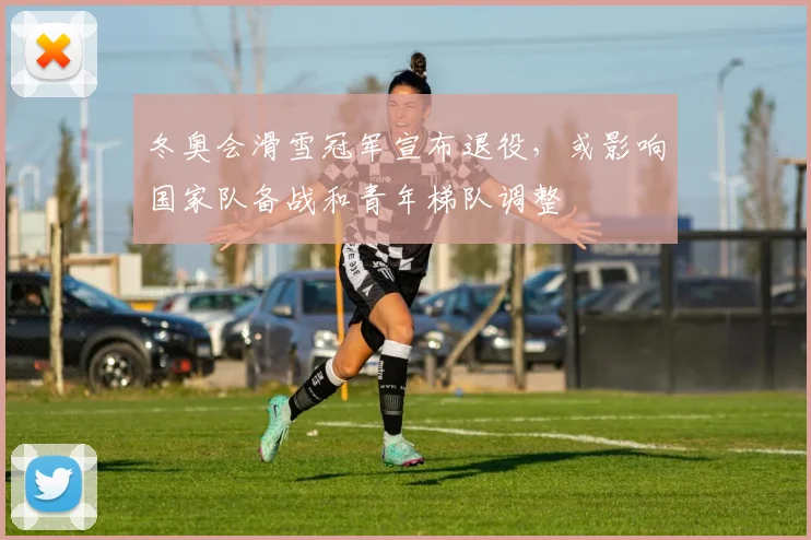 冬奥会滑雪冠军宣布退役,或影响国家队备战和青年梯队调整