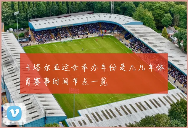 卡塔尔亚运会举办年份是几几年体育赛事时间节点一览